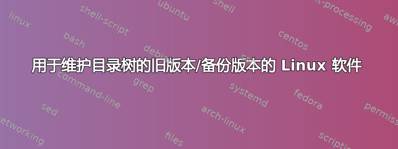 用于维护目录树的旧版本/备份版本的 Linux 软件