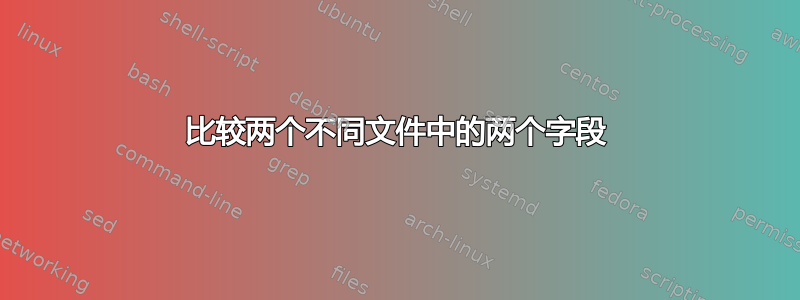 比较两个不同文件中的两个字段