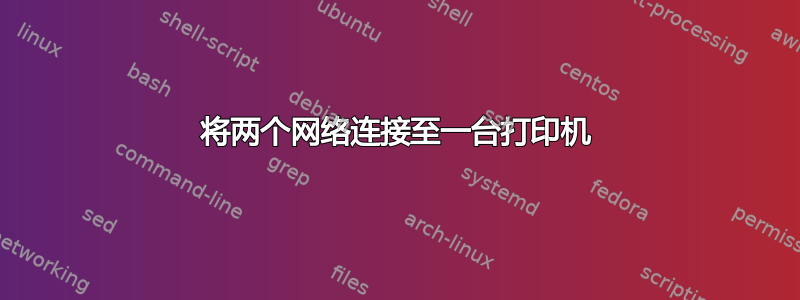 将两个网络连接至一台打印机