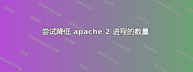 尝试降低 apache 2 进程的数量