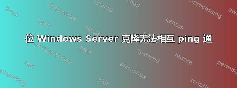 64 位 Windows Server 克隆无法相互 ping 通