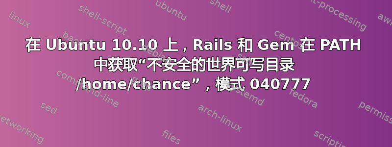 在 Ubuntu 10.10 上，Rails 和 Gem 在 PATH 中获取“不安全的世界可写目录 /home/chance”，模式 040777