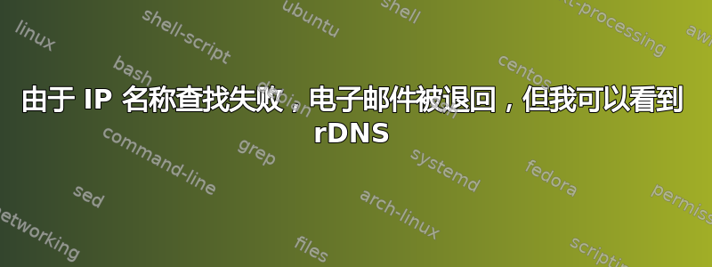 由于 IP 名称查找失败，电子邮件被退回，但我可以看到 rDNS