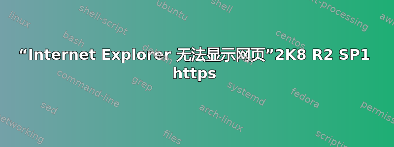 “Internet Explorer 无法显示网页”2K8 R2 SP1 https