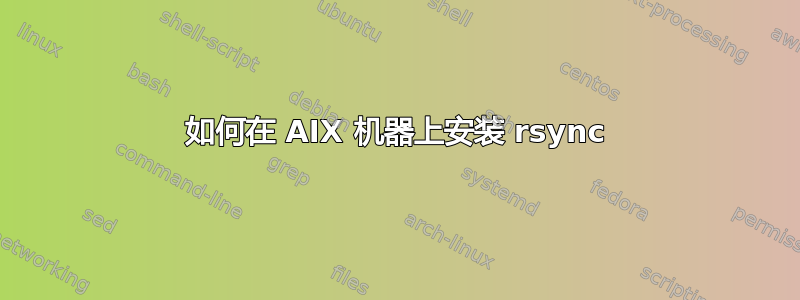 如何在 AIX 机器上安装 rsync