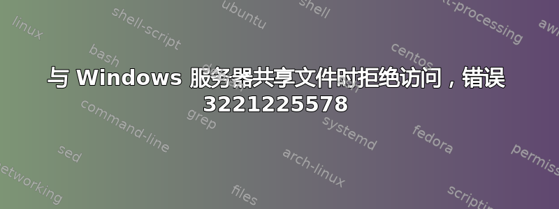 与 Windows 服务器共享文件时拒绝访问，错误 3221225578