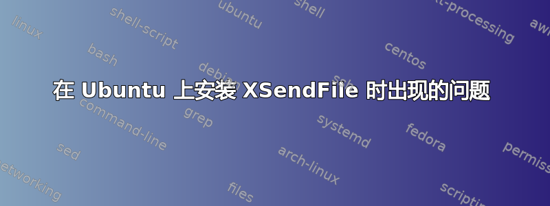 在 Ubuntu 上安装 XSendFile 时出现的问题