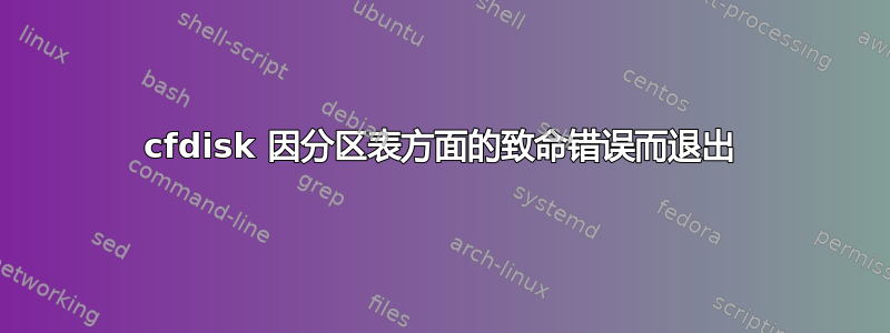 cfdisk 因分区表方面的致命错误而退出