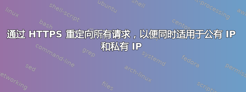 通过 HTTPS 重定向所有请求，以便同时适用于公有 IP 和私有 IP