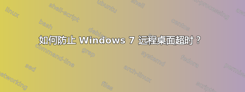 如何防止 Windows 7 远程桌面超时？