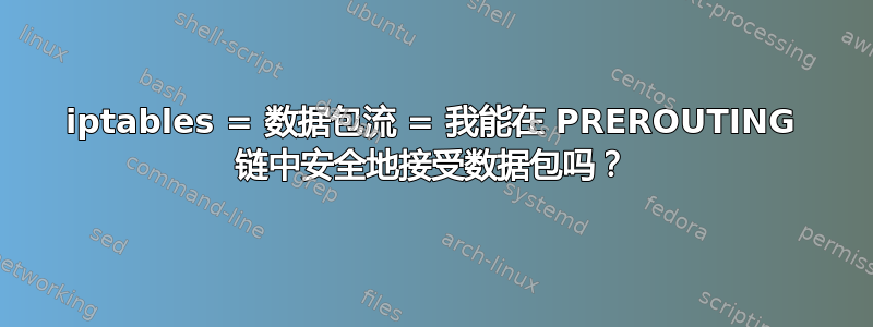 iptables = 数据包流 = 我能在 PREROUTING 链中安全地接受数据包吗？