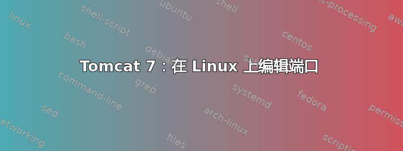 Tomcat 7：在 Linux 上编辑端口