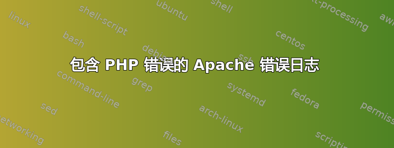 包含 PHP 错误的 Apache 错误日志