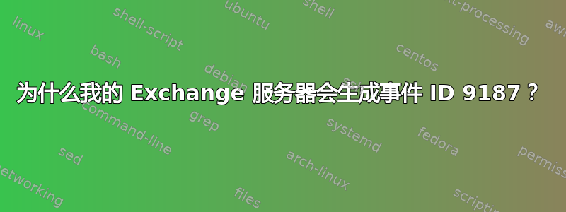 为什么我的 Exchange 服务器会生成事件 ID 9187？