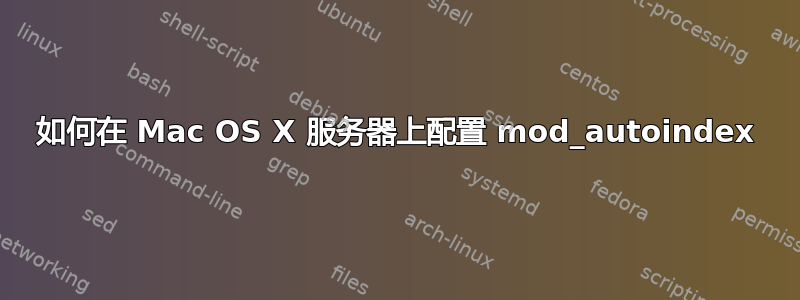 如何在 Mac OS X 服务器上配置 mod_autoindex