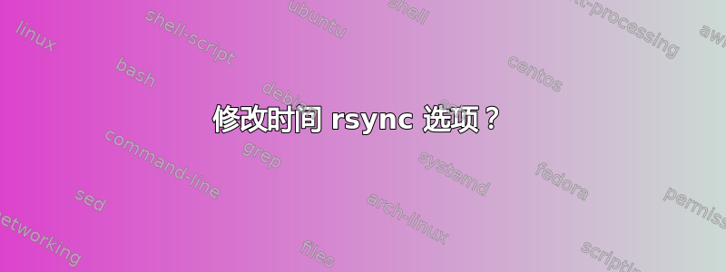 修改时间 rsync 选项？