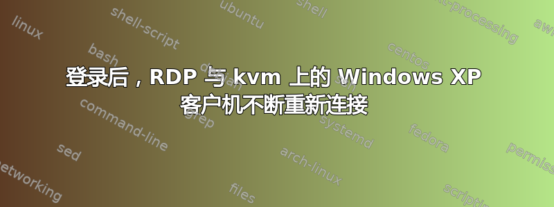 登录后，RDP 与 kvm 上的 Windows XP 客户机不断重新连接