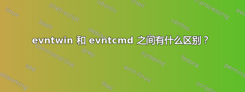 evntwin 和 evntcmd 之间有什么区别？