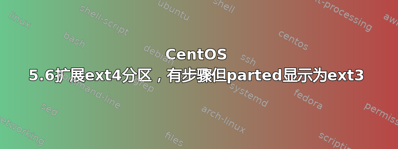 CentOS 5.6扩展ext4分区，有步骤但parted显示为ext3