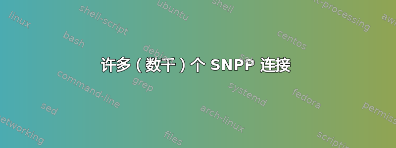 许多（数千）个 SNPP 连接