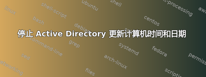 停止 Active Directory 更新计算机时间和日期