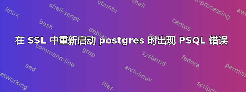 在 SSL 中重新启动 postgres 时出现 PSQL 错误