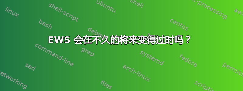 EWS 会在不久的将来变得过时吗？