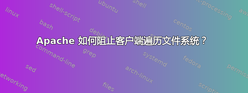 Apache 如何阻止客户端遍历文件系统？