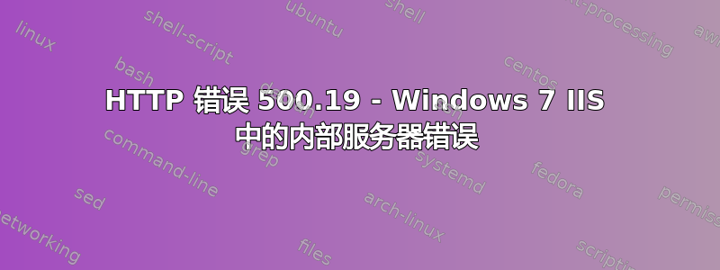 HTTP 错误 500.19 - Windows 7 IIS 中的内部服务器错误