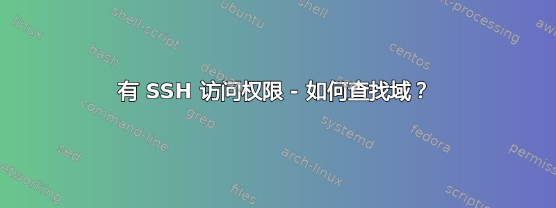 有 SSH 访问权限 - 如何查找域？