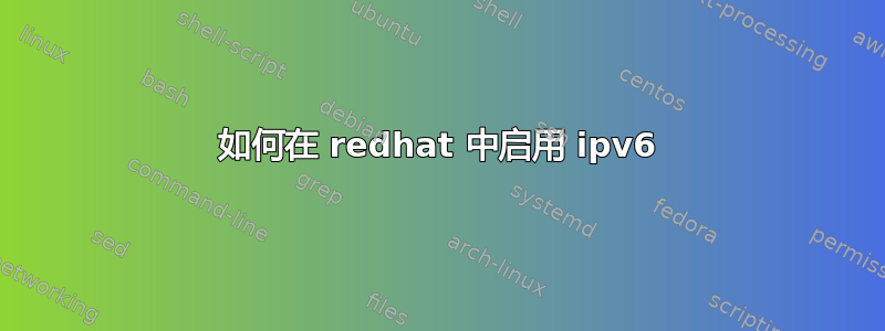 如何在 redhat 中启用 ipv6