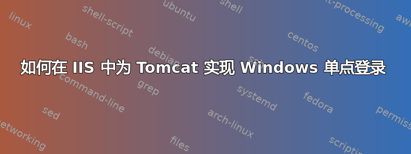 如何在 IIS 中为 Tomcat 实现 Windows 单点登录