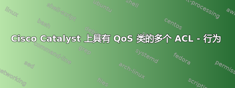 Cisco Catalyst 上具有 QoS 类的多个 ACL - 行为