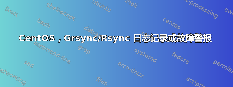 CentOS，Grsync/Rsync 日志记录或故障警报