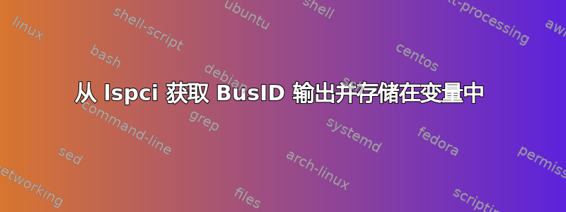 从 lspci 获取 BusID 输出并存储在变量中