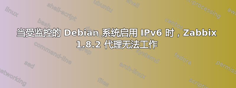 当受监控的 Debian 系统启用 IPv6 时，Zabbix 1.8.2 代理无法工作