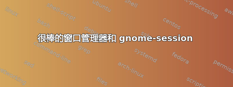 很棒的窗口管理器和 gnome-session