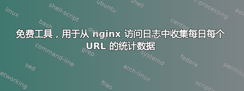 免费工具，用于从 nginx 访问日志中收集每日每个 URL 的统计数据