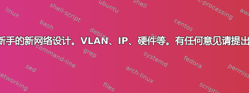 新手的新网络设计。VLAN、IP、硬件等。有任何意见请提出