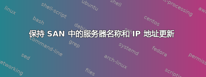 保持 SAN 中的服务器名称和 IP 地址更新