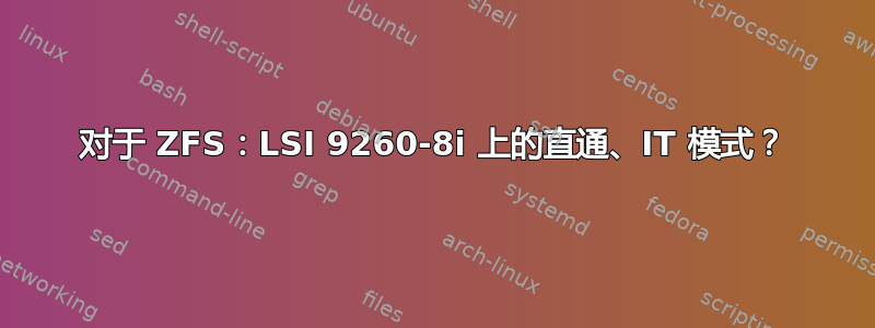 对于 ZFS：LSI 9260-8i 上的直通、IT 模式？