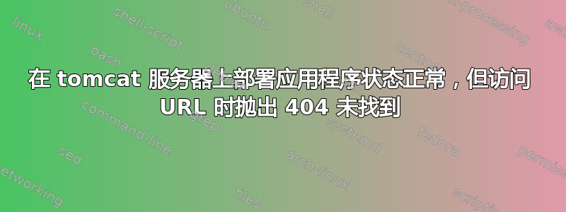 在 tomcat 服务器上部署应用程序状态正常，但访问 URL 时抛出 404 未找到