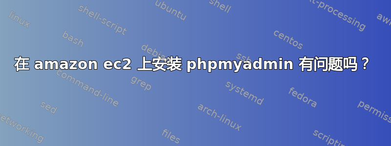 在 amazon ec2 上安装 phpmyadmin 有问题吗？