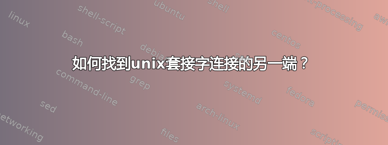 如何找到unix套接字连接的另一端？