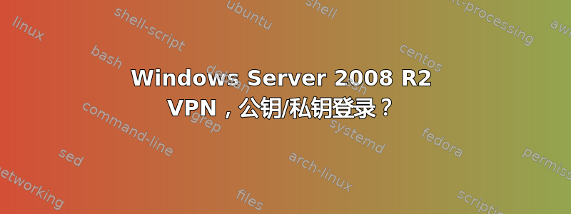 Windows Server 2008 R2 VPN，公钥/私钥登录？