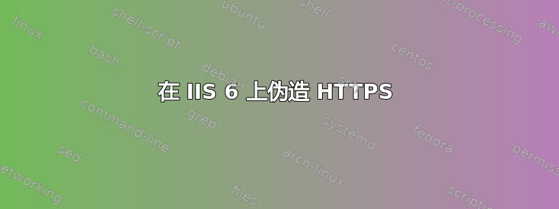 在 IIS 6 上伪造 HTTPS