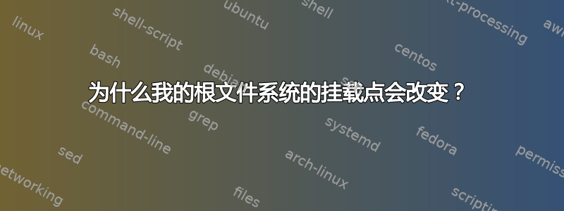 为什么我的根文件系统的挂载点会改变？