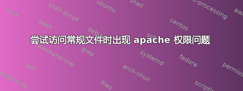 尝试访问常规文件时出现 apache 权限问题