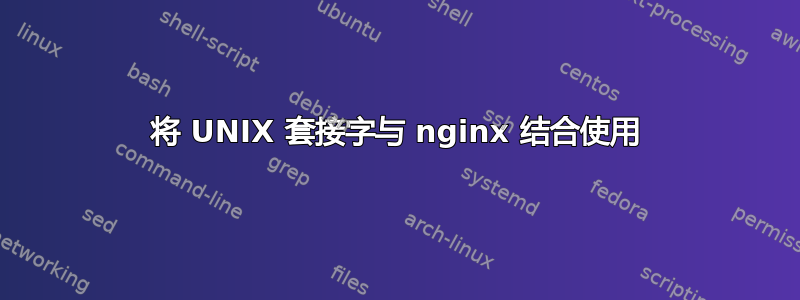 将 UNIX 套接字与 nginx 结合使用