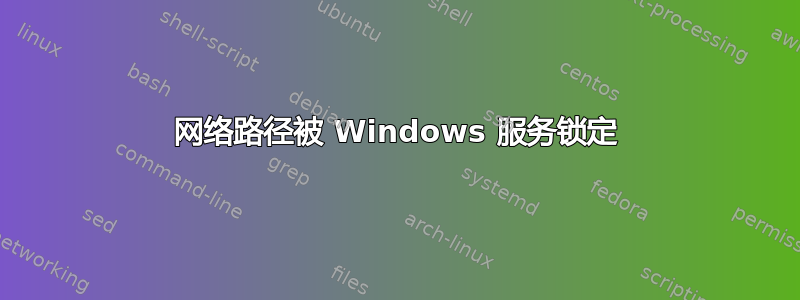 网络路径被 Windows 服务锁定